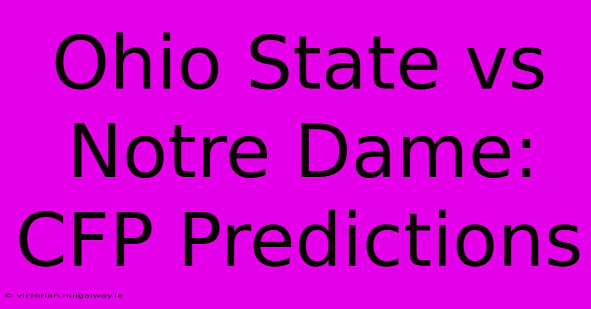 Ohio State Vs Notre Dame: CFP Predictions