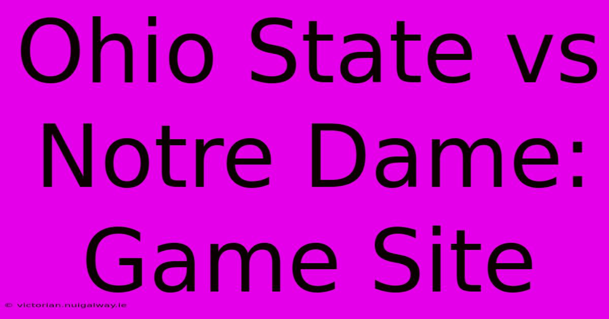 Ohio State Vs Notre Dame: Game Site