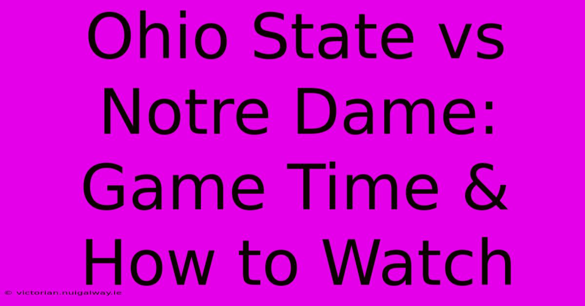 Ohio State Vs Notre Dame: Game Time & How To Watch