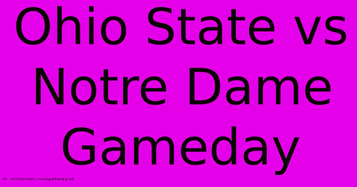 Ohio State Vs Notre Dame Gameday