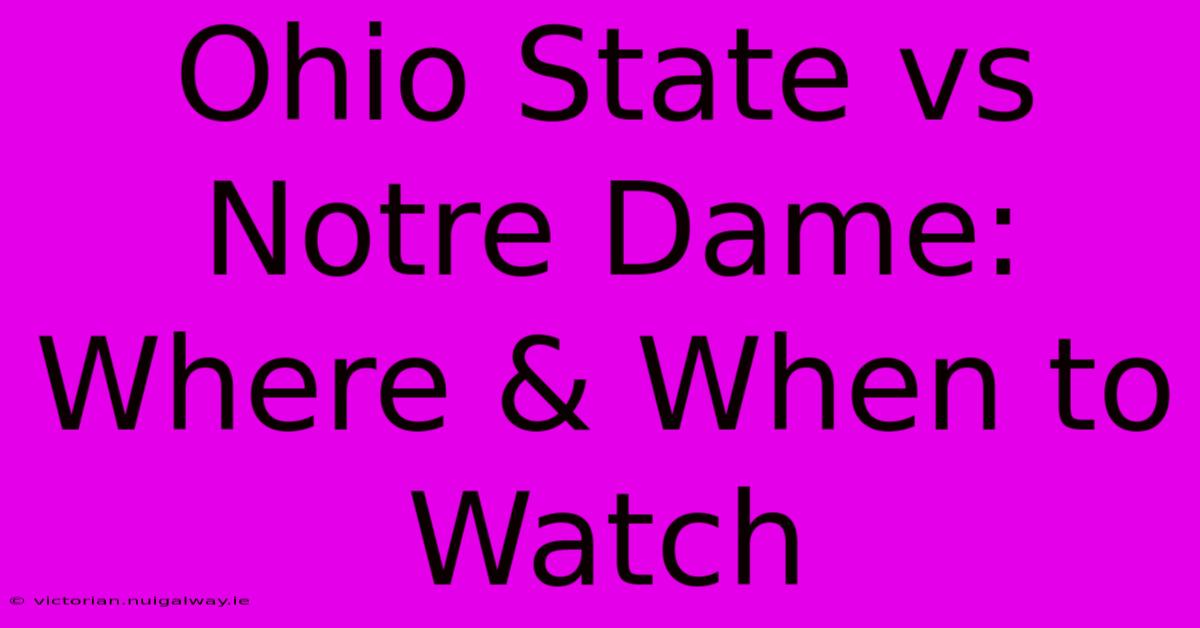 Ohio State Vs Notre Dame: Where & When To Watch