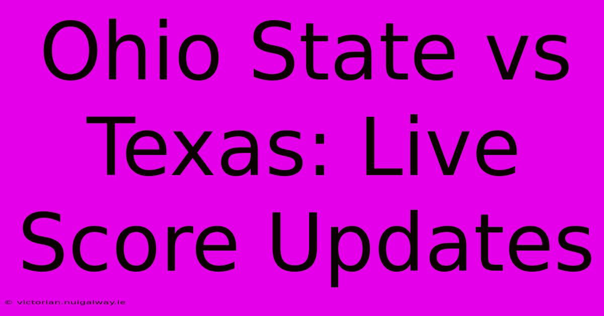 Ohio State Vs Texas: Live Score Updates