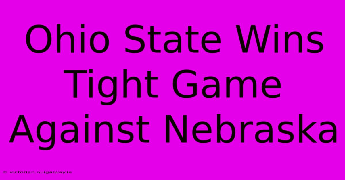 Ohio State Wins Tight Game Against Nebraska