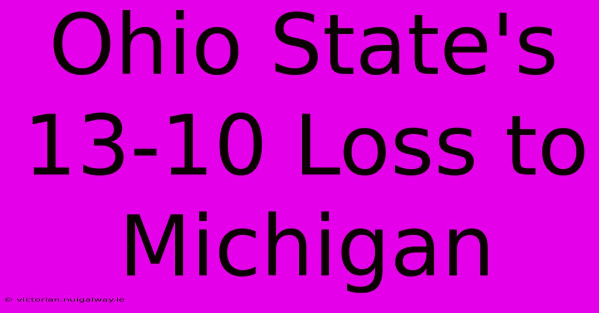 Ohio State's 13-10 Loss To Michigan