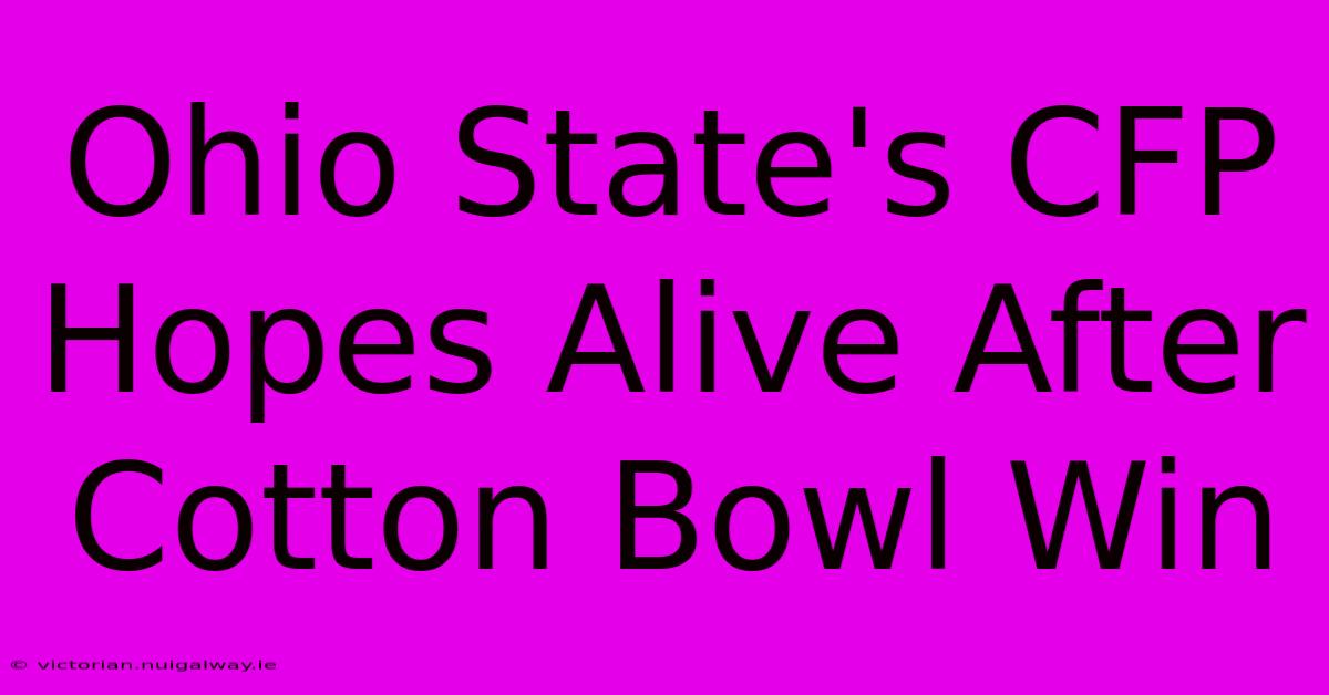 Ohio State's CFP Hopes Alive After Cotton Bowl Win