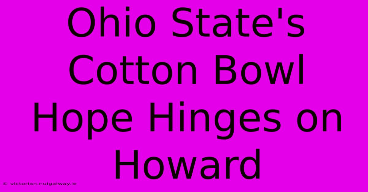 Ohio State's Cotton Bowl Hope Hinges On Howard