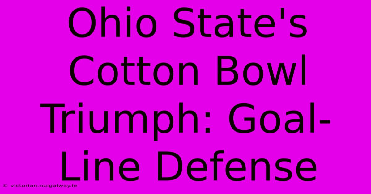 Ohio State's Cotton Bowl Triumph: Goal-Line Defense