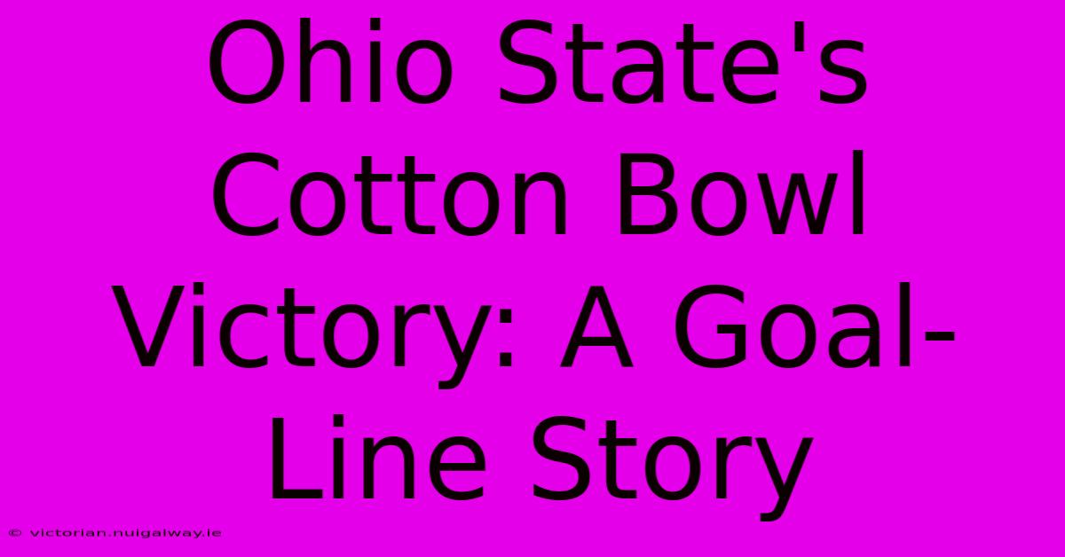 Ohio State's Cotton Bowl Victory: A Goal-Line Story