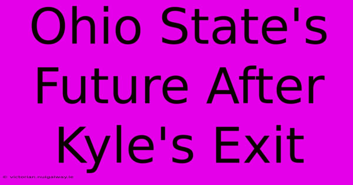 Ohio State's Future After Kyle's Exit