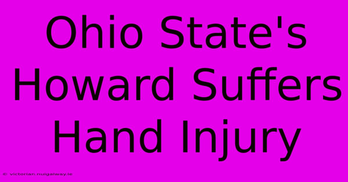 Ohio State's Howard Suffers Hand Injury