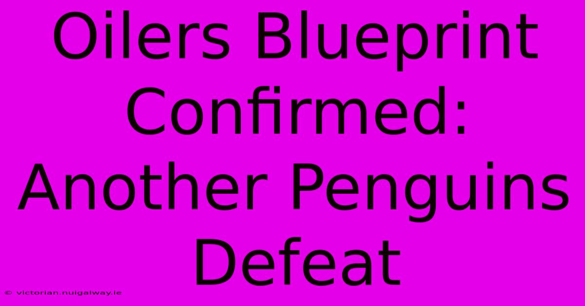 Oilers Blueprint Confirmed: Another Penguins Defeat