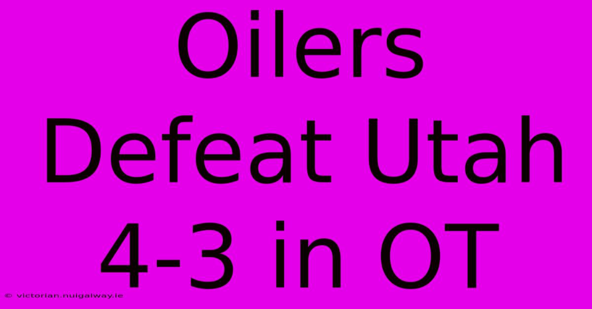 Oilers Defeat Utah 4-3 In OT