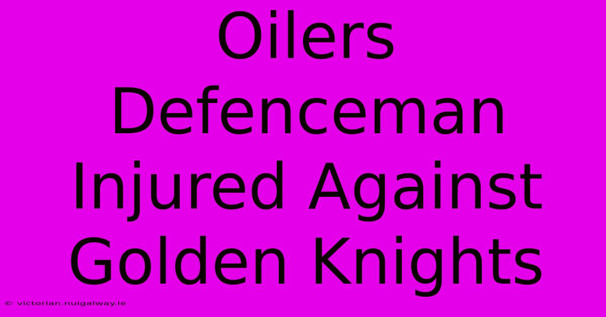 Oilers Defenceman Injured Against Golden Knights