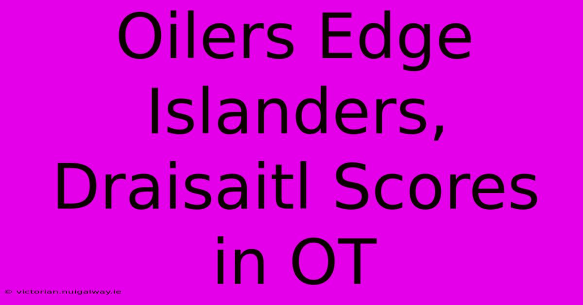 Oilers Edge Islanders, Draisaitl Scores In OT 