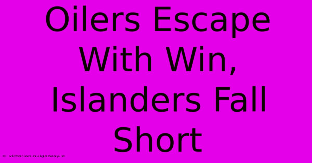 Oilers Escape With Win, Islanders Fall Short 