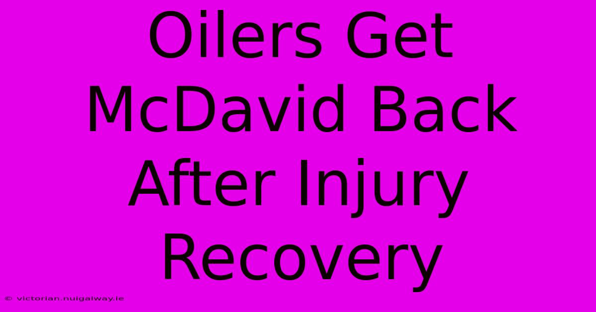 Oilers Get McDavid Back After Injury Recovery 