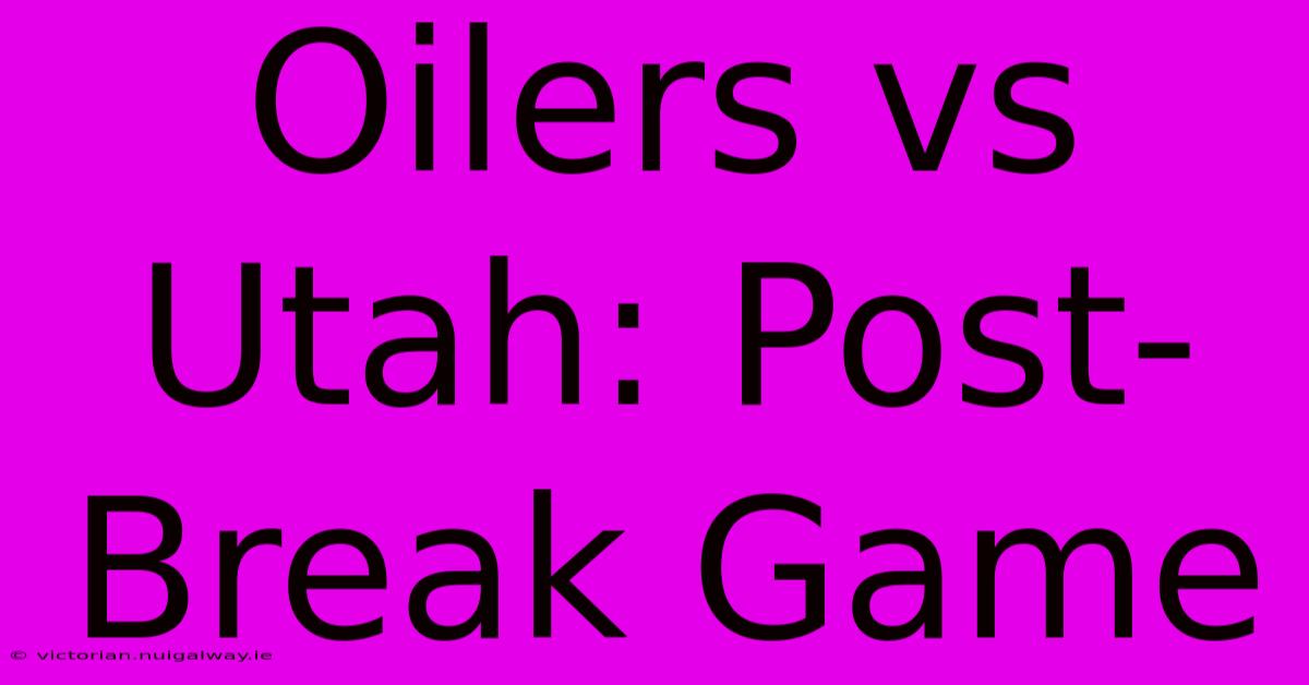 Oilers Vs Utah: Post-Break Game