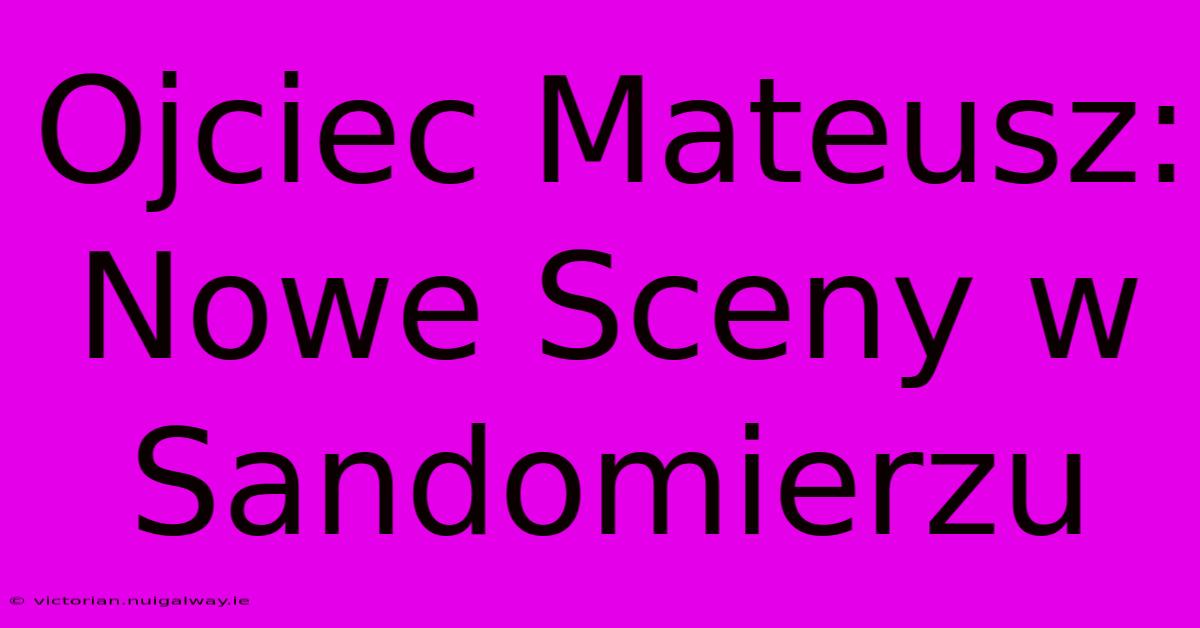 Ojciec Mateusz: Nowe Sceny W Sandomierzu