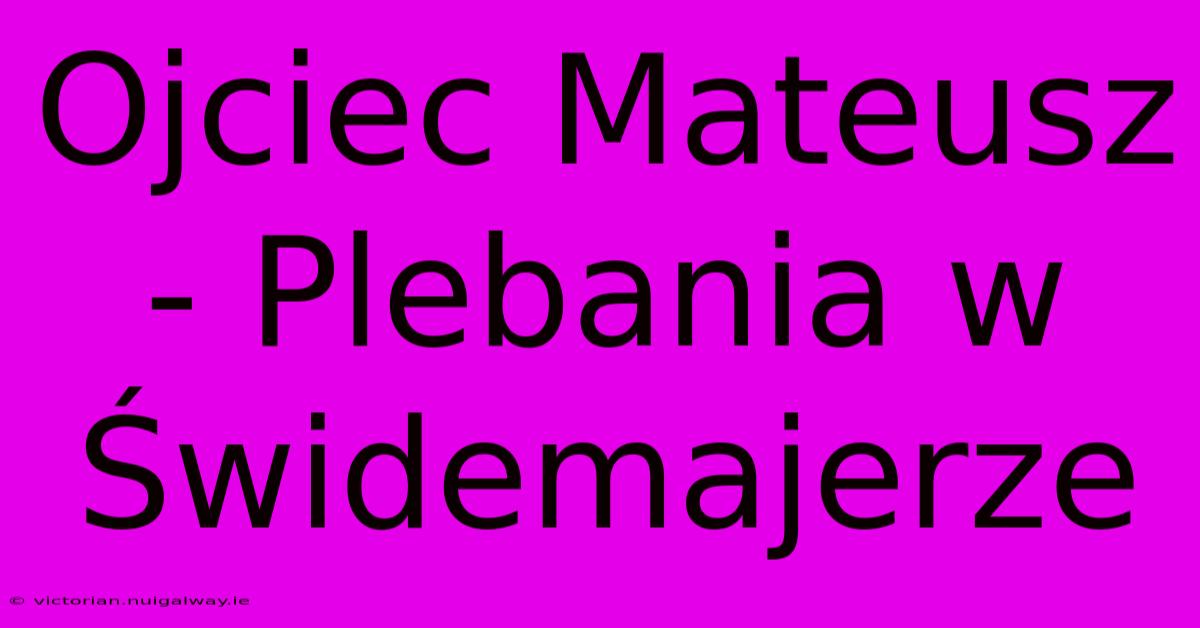 Ojciec Mateusz - Plebania W Świdemajerze 