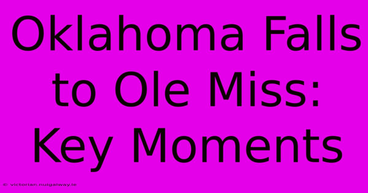 Oklahoma Falls To Ole Miss: Key Moments