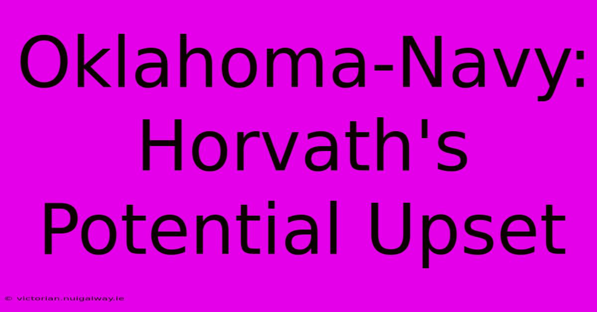 Oklahoma-Navy:  Horvath's Potential Upset