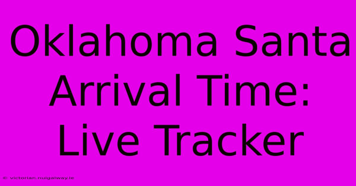 Oklahoma Santa Arrival Time: Live Tracker