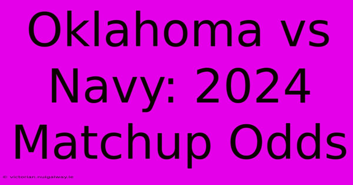 Oklahoma Vs Navy: 2024 Matchup Odds