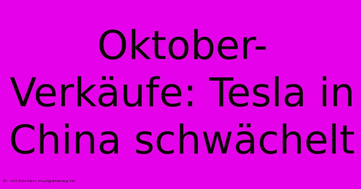 Oktober-Verkäufe: Tesla In China Schwächelt 