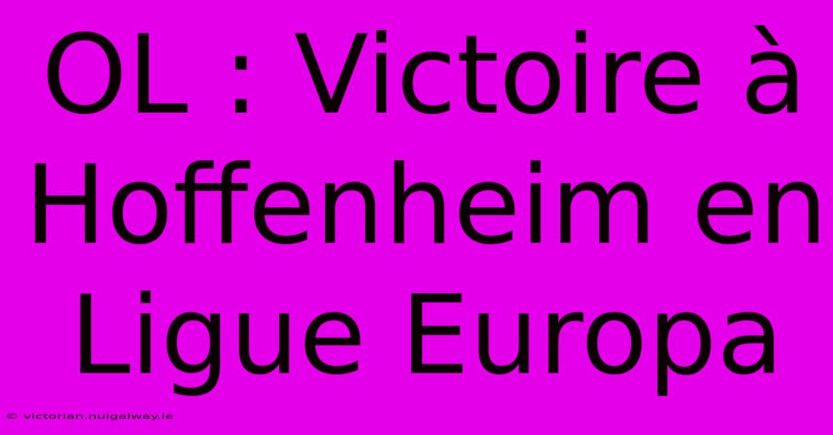 OL : Victoire À Hoffenheim En Ligue Europa 