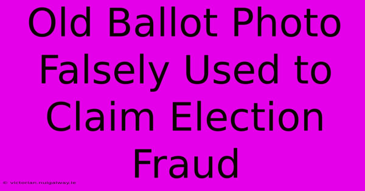 Old Ballot Photo Falsely Used To Claim Election Fraud 