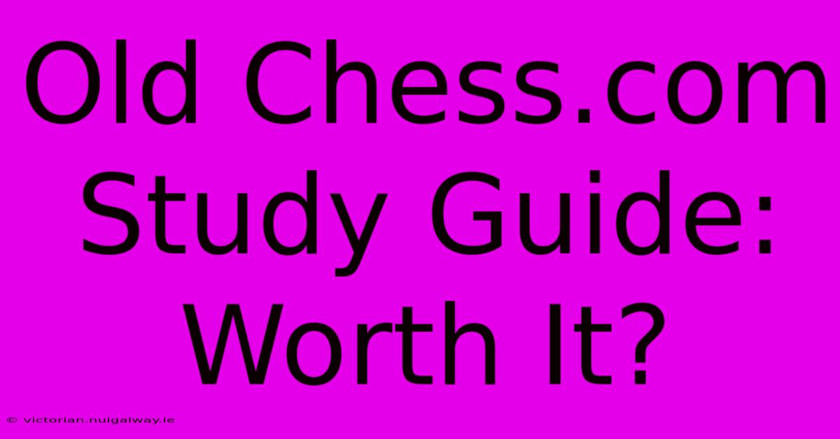 Old Chess.com Study Guide: Worth It?