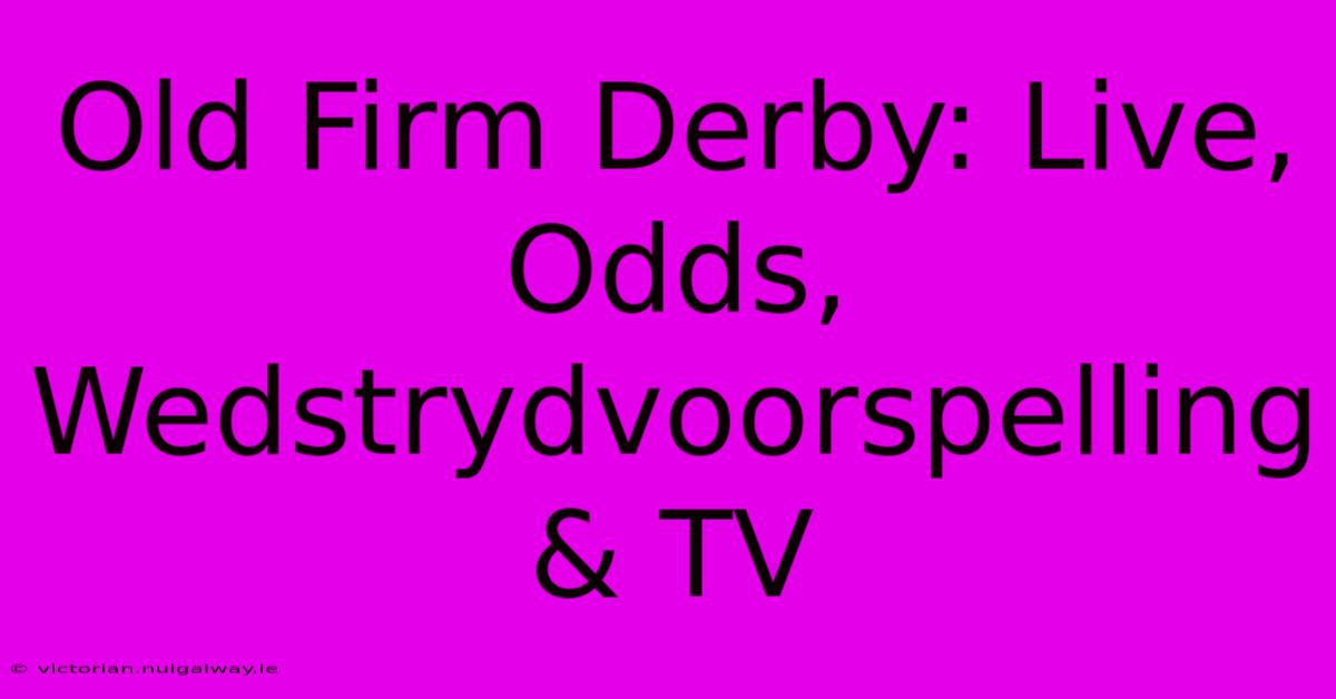 Old Firm Derby: Live, Odds, Wedstrydvoorspelling & TV