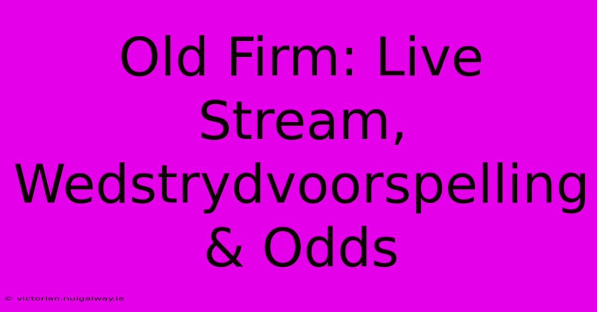 Old Firm: Live Stream, Wedstrydvoorspelling & Odds