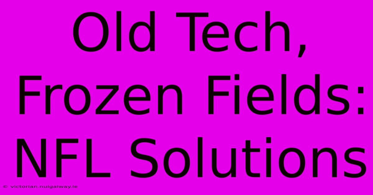 Old Tech, Frozen Fields: NFL Solutions