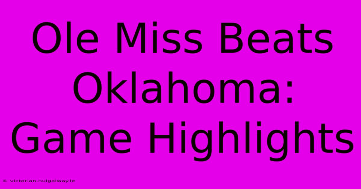 Ole Miss Beats Oklahoma: Game Highlights