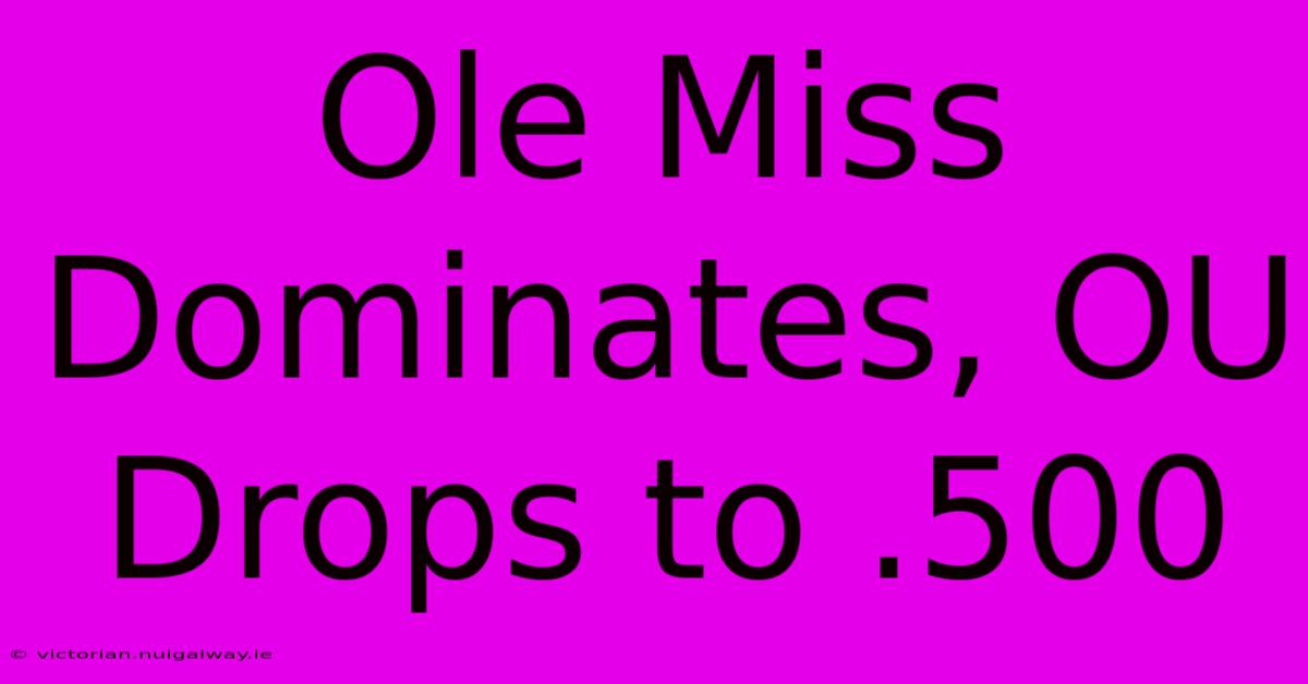 Ole Miss Dominates, OU Drops To .500