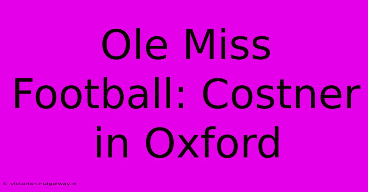 Ole Miss Football: Costner In Oxford