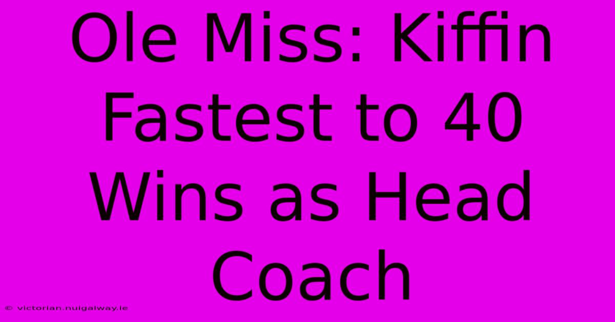 Ole Miss: Kiffin Fastest To 40 Wins As Head Coach