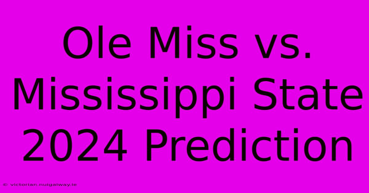 Ole Miss Vs. Mississippi State 2024 Prediction