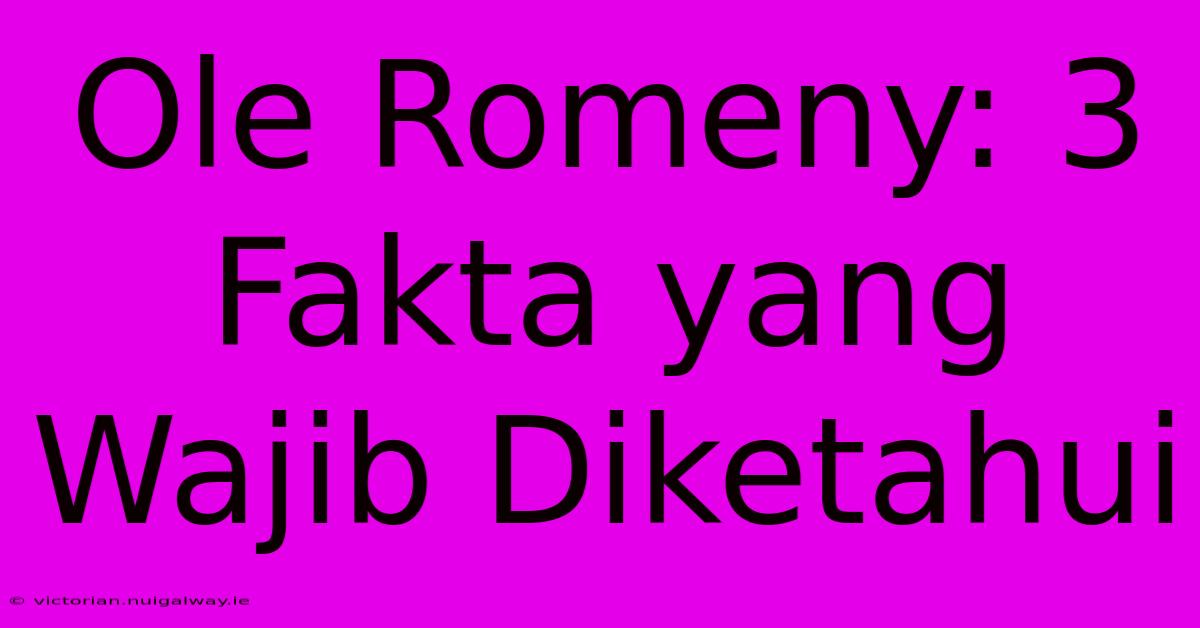 Ole Romeny: 3 Fakta Yang Wajib Diketahui