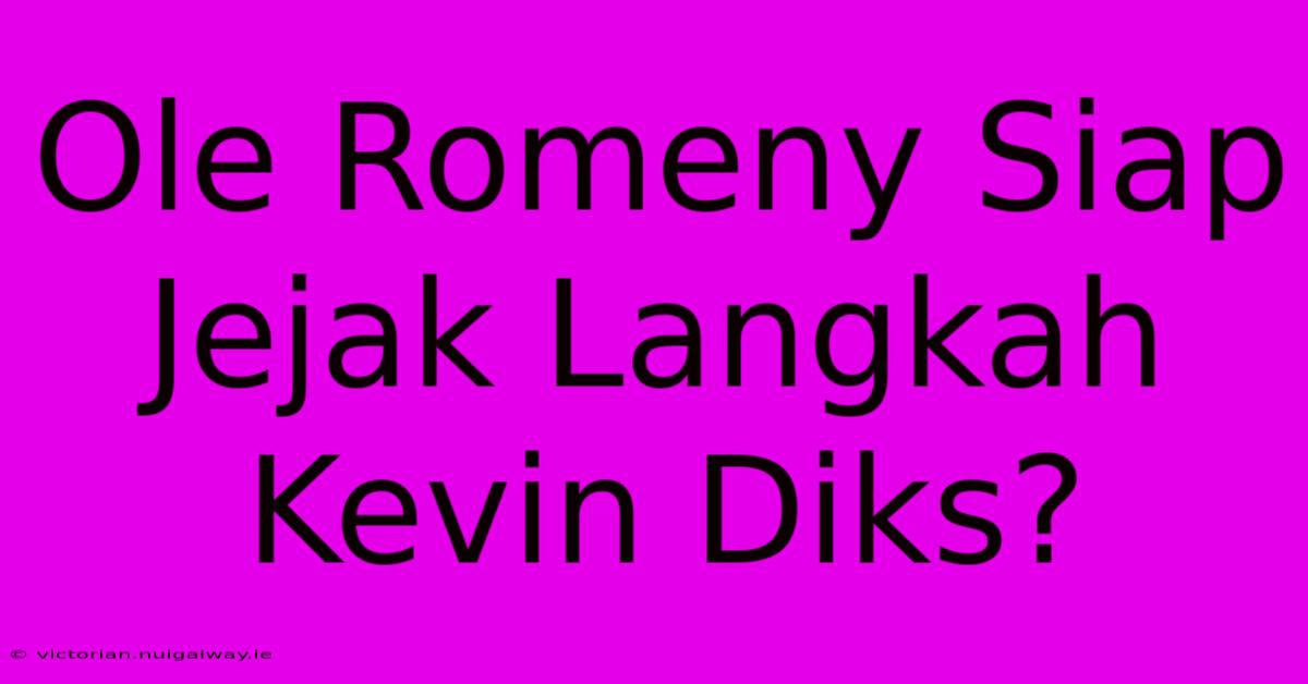 Ole Romeny Siap Jejak Langkah Kevin Diks?