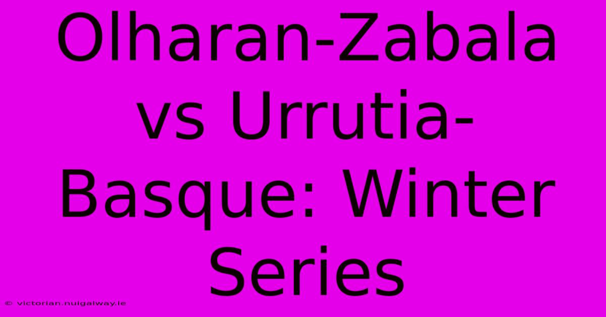 Olharan-Zabala Vs Urrutia-Basque: Winter Series