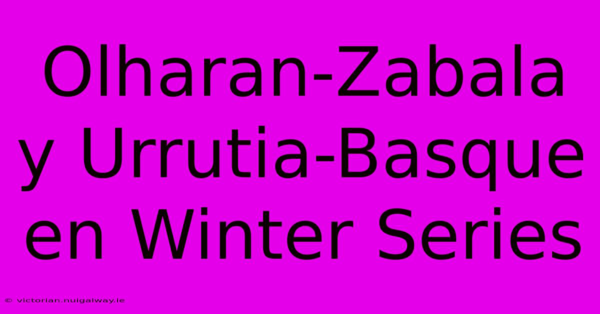 Olharan-Zabala Y Urrutia-Basque En Winter Series 