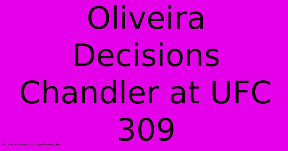 Oliveira Decisions Chandler At UFC 309