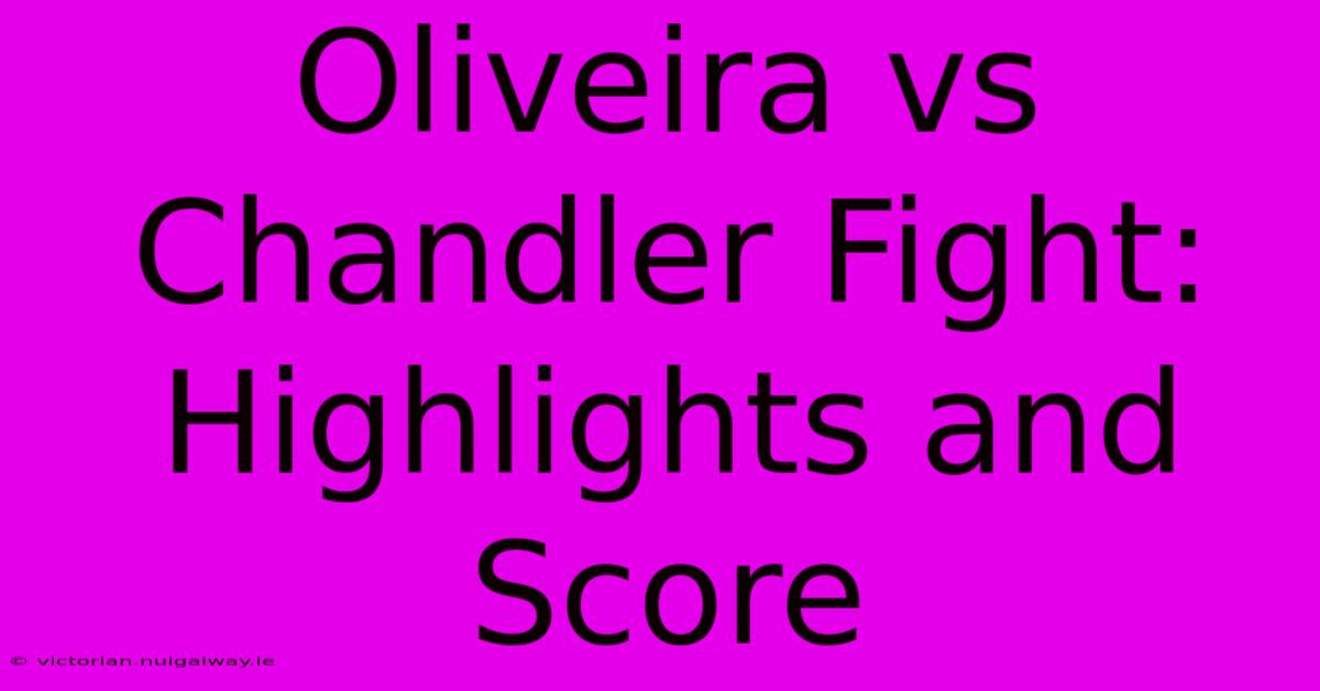 Oliveira Vs Chandler Fight: Highlights And Score