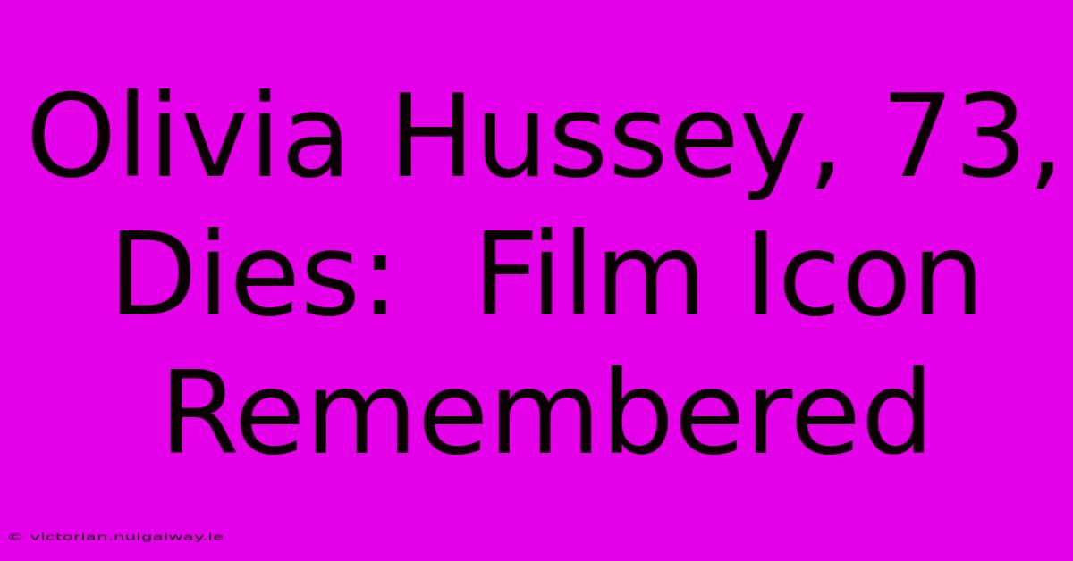 Olivia Hussey, 73,  Dies:  Film Icon Remembered