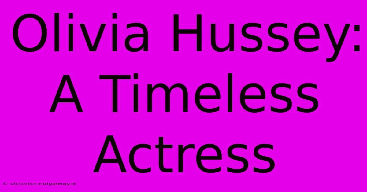 Olivia Hussey: A Timeless Actress