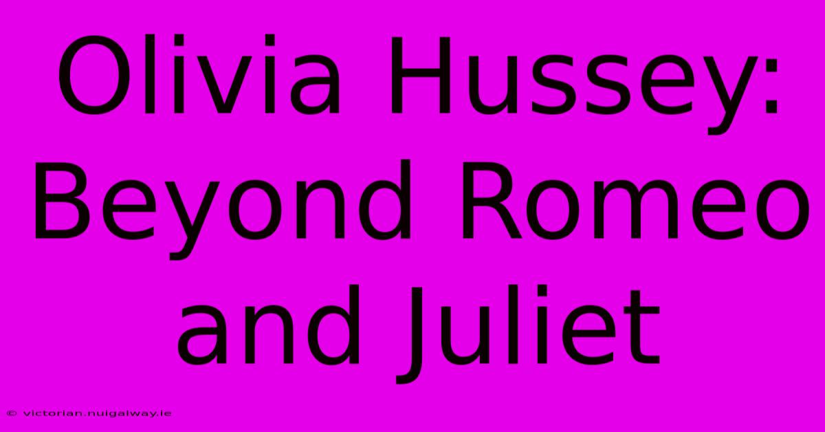 Olivia Hussey: Beyond Romeo And Juliet