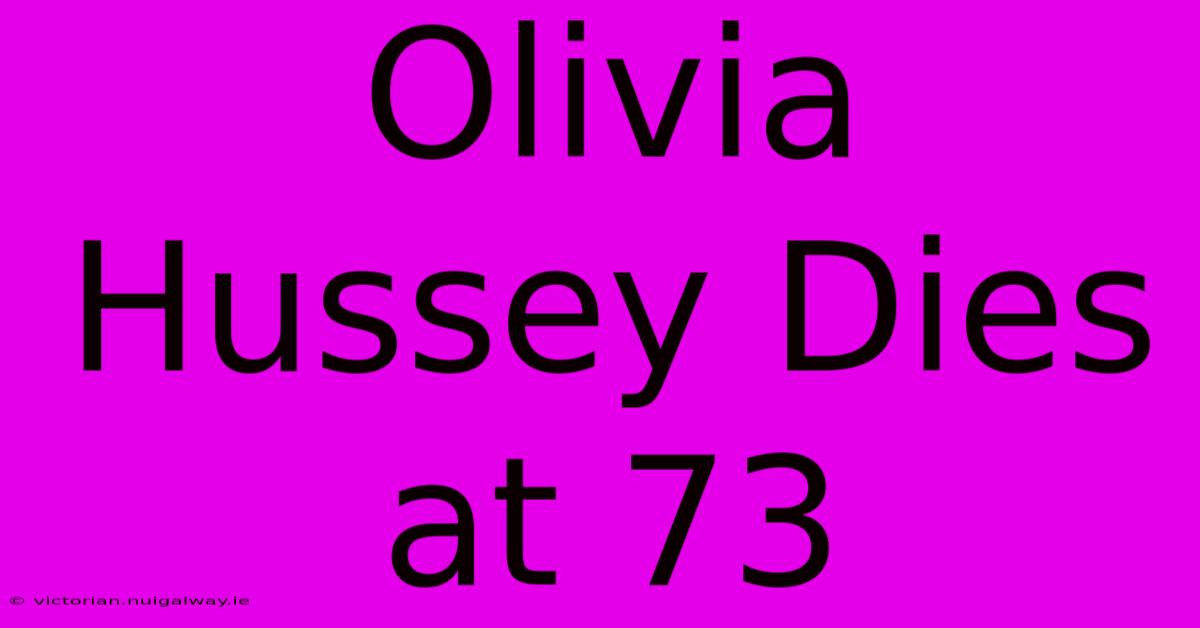 Olivia Hussey Dies At 73