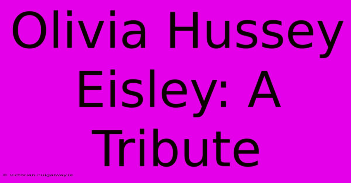 Olivia Hussey Eisley: A Tribute